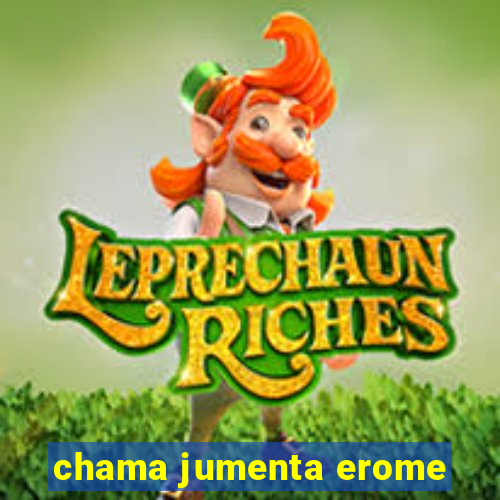 chama jumenta erome